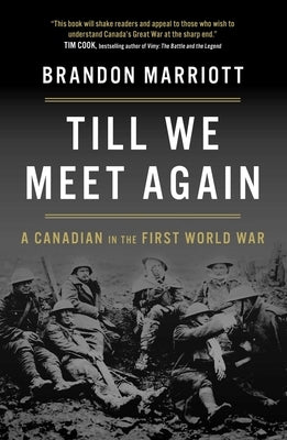 Till We Meet Again: A Canadian in the First World War by Marriott, Brandon