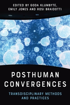 Posthuman Convergences: Transdisciplinary Methods and Practices by Klumbyte, Goda
