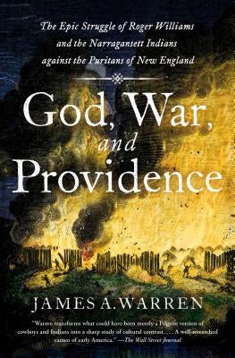 God, War, and Providence: The Epic Struggle of Roger Williams and the Narragansett Indians Against the Puritans of New England by Warren, James A.