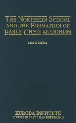 The Northern School and the Formation of Early Ch'an Buddhism by McRae, John R.