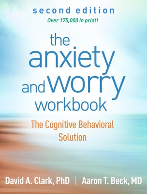 The Anxiety and Worry Workbook: The Cognitive Behavioral Solution by Clark, David A.