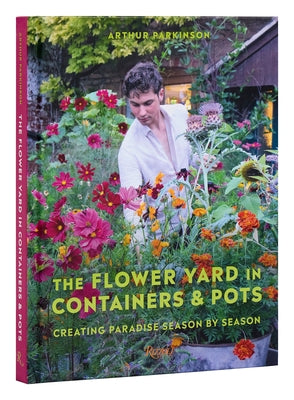 The Flower Yard in Containers & Pots: Creating Paradise Season by Season by Parkinson, Arthur