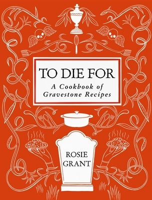 To Die for: A Cookbook of Gravestone Recipes by Grant, Rosie