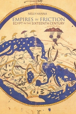 Empires in Friction: Egypt in the Sixteenth Century by Hanna, Nelly