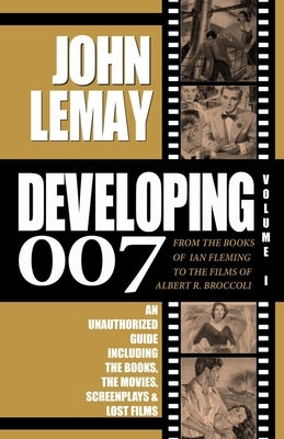 Developing 007: From the Books of Ian Fleming to the Films of Albert R. Broccoli by Lemay