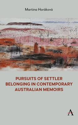 Pursuits of Settler Belonging in Contemporary Australian Memoirs by Horáková, Martina