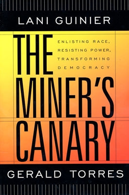 The Miner's Canary: Enlisting Race, Resisting Power, Transforming Democracy by Guinier, Lani