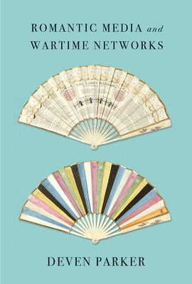 Romantic Media and Wartime Networks by Parker, Deven