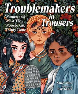 Troublemakers in Trousers: Women and What They Wore to Get Things Done by Albee, Sarah