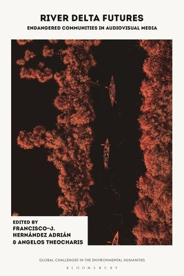 River Delta Futures: Endangered Communities in Audiovisual Media by Adrián, Francisco-J Hernández