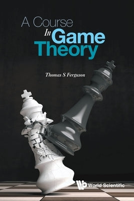 A Course in Game Theory by Ferguson Thomas S