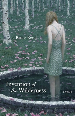 Invention of the Wilderness: Poems by Bond, Bruce