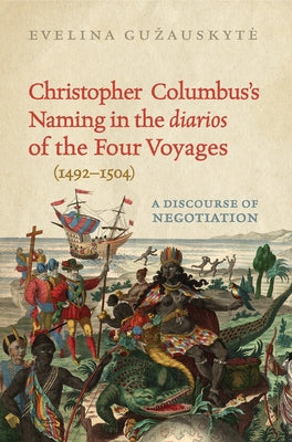 Christopher Columbus's Naming in the 'Diarios' of the Four Voyages (1492-1504): A Discourse of Negotiation by Guzauskyte, Evelina