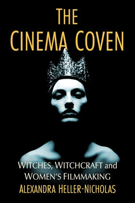 The Cinema Coven: Witches, Witchcraft and Women's Filmmaking by Heller-Nicholas, Alexandra