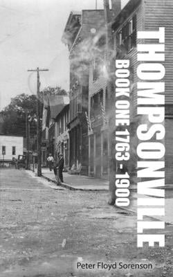 Thompsonville Book One 1763-1900 by Sorenson, Peter F.