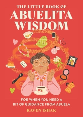 The Little Book of Abuelita Wisdom: For When You Need a Bit of Guidance from Abuela by Ishak, Raven