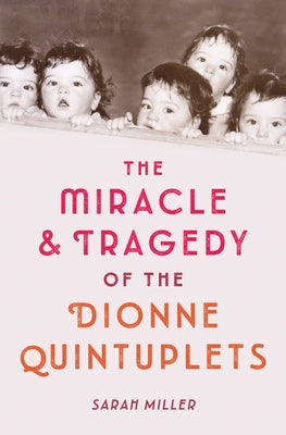 The Miracle & Tragedy of the Dionne Quintuplets by Miller, Sarah