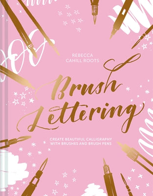 Brush Lettering: Create Beautiful Calligraphy with Brushes and Brush Pens by Cahill Roots, Rebecca