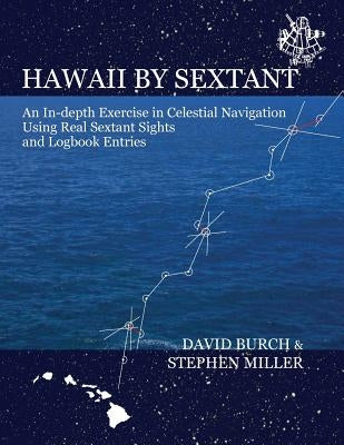 Hawaii by Sextant: An In-Depth Exercise in Celestial Navigation Using Real Sextant Sights and Logbook Entries by Burch, David