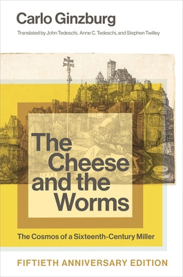 The Cheese and the Worms, Fiftieth Anniversary Edition by Ginzburg, Carlo