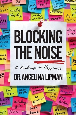Blocking the Noise: A Roadmap to Happiness by Lipman, Angelina