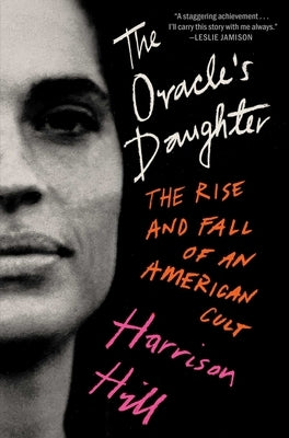 The Oracle's Daughter: The Rise and Fall of an American Cult by Hill, Harrison