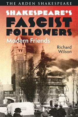 Shakespeare's Fascist Followers: Modern Friends by Wilson, Richard