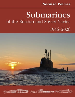 Submarines of the Russian and Soviet Navies: 1946-2026 by Polmar, Norman
