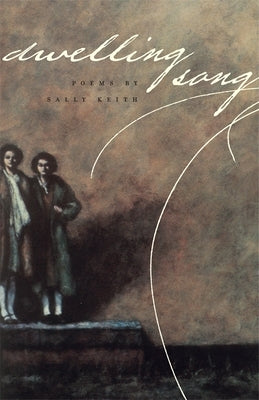 Dwelling Song: Poems by Keith, Sally