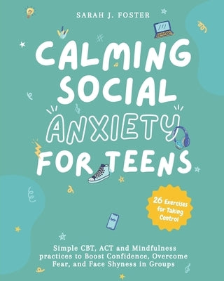 Calming Social Anxiety for Teens by Foster, Sarah J.