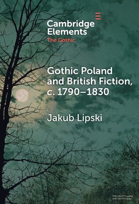 Gothic Poland and British Fiction, c. 1790-1830 by Lipski, Jakub