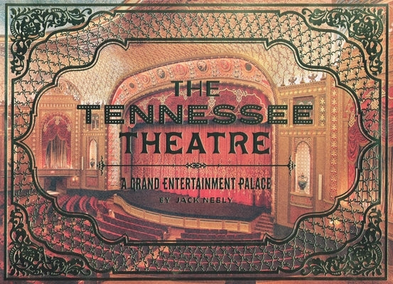 The Tennessee Theatre: A Grand Entertainment Palace by Neely, Jack
