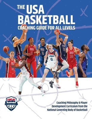 The USA Basketball Coaching Guide For All Levels: Coaching Philosophy & Player Development Curriculum from the National Governing Body of Basketball by USA Basketball