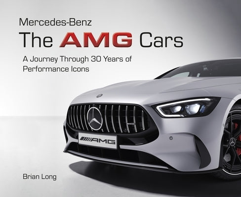 Mercedes-Benz: The Amg Cars: A Journey Through 30 Years of Performance Icons by Long, Brian