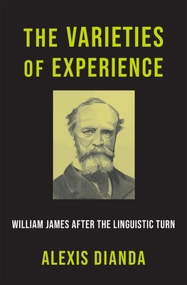 The Varieties of Experience: William James After the Linguistic Turn by Dianda, Alexis