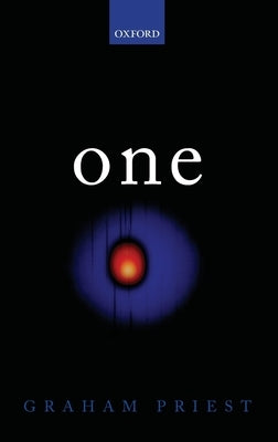 One: Being an Investigation Into the Unity of Reality and of Its Parts, Including the Singular Object Which Is Nothingness by Priest, Graham