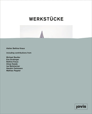 Werkstücke: Making Objects Into Houses: Atelier Bettina Kraus by Kraus, Bettina