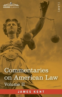 Commentaries on American Law, Volume II (in four volumes) by Kent, James