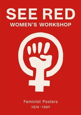 See Red Women's Workshop: Feminist Posters 1974-1990 by Rowbotham, Sheila