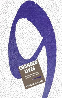 Nine Changed Lives: Monologues for Lent and Holy Week by Baker, Cynthia S.