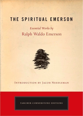 The Spiritual Emerson: Essential Works by Ralph Waldo Emerson by Emerson, Ralph Waldo