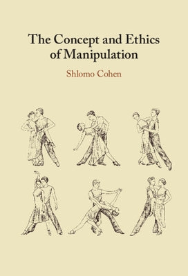The Concept and Ethics of Manipulation by Cohen, Shlomo
