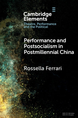 Performance and Postsocialism in Postmillennial China by Ferrari, Rossella