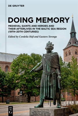 Doing Memory: Medieval Saints and Heroes and Their Afterlives in the Baltic Sea Region (19th-20th Centuries) by Heß, Cordelia