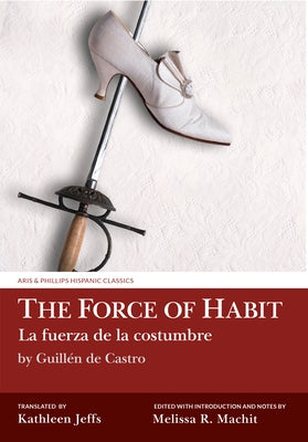 The Force of Habit (La Fuerza de la Costumbre) by Guillén de Castro by Machit, Melissa R.