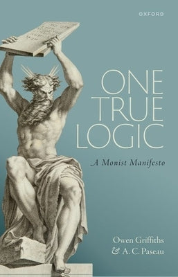 One True Logic: A Monist Manifesto by Griffiths, Owen
