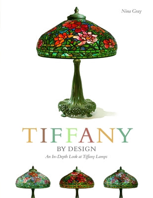 Tiffany by Design: An In-Depth Look at Tiffany Lamps by Gray, Nina