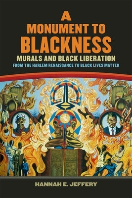 Monument to Blackness: Murals and Black Liberation, from the Harlem Renaissance to Black Lives Matter by Jeffery, Hannah
