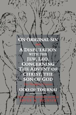 On Original Sin and a Disputation with the Jew, Leo, Concerning the Advent of Christ, the Son of God: Two Theological Treatises by Tournai, Odo Of