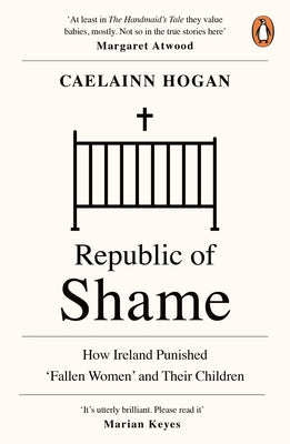 Republic of Shame: How Ireland Punished 'Fallen Women' and Their Children by Hogan, Caelainn